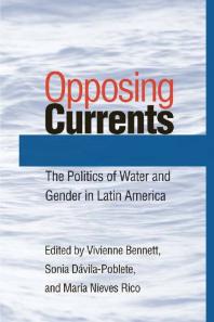 Opposing Currents The Politics Of Water And Gender In Latin America 1st Edition Vivienne Bennett Sonia Davilapoblete Maria Nieves Rico