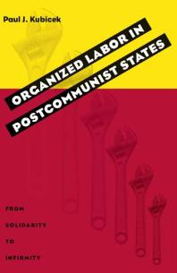 Organized Labor In Postcommunist States From Solidarity To Infirmity 1st Edition Paul J Kubicek