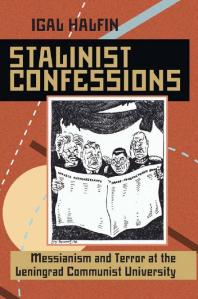Stalinist Confessions Messianism And Terror At The Leningrad Communist University 1st Edition Igal Halfin