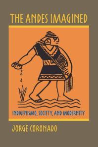The Andes Imagined Indigenismo Society And Modernity 1st Edition Jorge Coronado