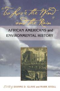 To Love The Wind And The Rain African Americans And Environmental History 1st Edition Dianne D Glave Mark Stoll