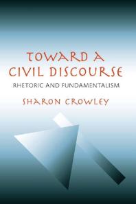 Toward A Civil Discourse Rhetoric And Fundamentalism 1st Edition Sharon Crowley