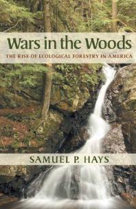 Wars In The Woods The Rise Of Ecological Forestry In America 1st Edition Samuel P Hays