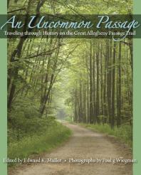 An Uncommon Passage Traveling Through History On The Great Allegheny Passage Trail 1st Edition Edward K Muller Paul G Wiegman