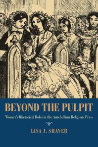 Beyond The Pulpit Womens Rhetorical Roles In The Antebellum Religious Press 1st Edition Lisa J Shaver