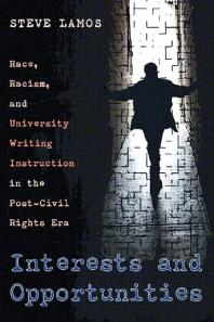 Interests And Opportunities Race Racism And University Writing Instruction In The Postcivil Rights Era 1st Edition Steve Lamos