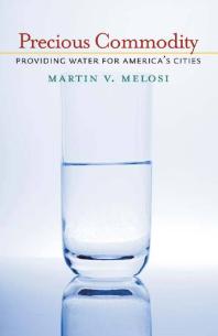 Precious Commodity Providing Water For Americas Cities 1st Edition Martin V Melosi