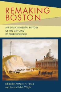 Remaking Boston An Environmental History Of The City And Its Surroundings 1st Edition Anthony N Penna Conrad Edick Wright