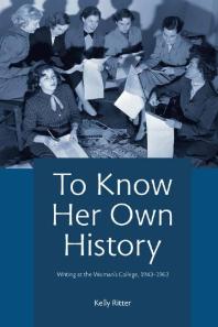 To Know Her Own History Writing At The Womans College 19431963 1st Edition Kelly Ritter