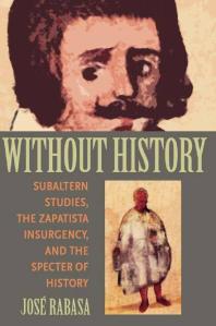 Without History Subaltern Studies The Zapatista Insurgency And The Specter Of History 1st Edition Jose Rabasa