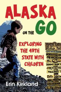 Alaska On The Go Exploring The 49th State With Children Erin Kirkland
