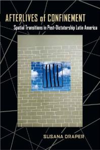 Afterlives Of Confinement Spatial Transitions In Postdictatorship Latin America 1st Edition Susana Draper