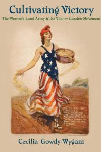 Cultivating Victory The Womens Land Army And The Victory Garden Movement 1st Edition Cecilia Gowdywygant