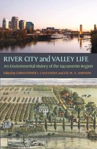 River City And Valley Life An Environmental History Of The Sacramento Region 1st Edition Christopher J Castaneda Lee M A Simpson