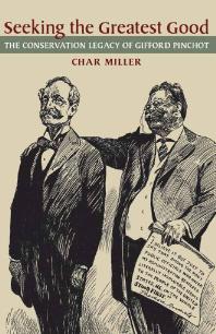 Seeking The Greatest Good The Conservation Legacy Of Gifford Pinchot 1st Edition Char Miller