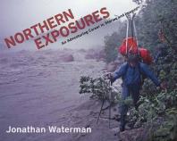 Northern Exposures An Adventuring Career In Stories And Images Jonathan Waterman