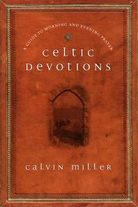 Celtic Devotions A Guide To Morning And Evening Prayer 1st Edition Calvin Miller