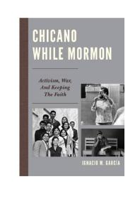 Chicano While Mormon Activism War And Keeping The Faith Ignacio M Garca Ignacio M Garcia