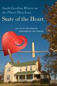 State Of The Heart South Carolina Writers On The Places They Love 1st Edition Ada Rogers Pat Conroy