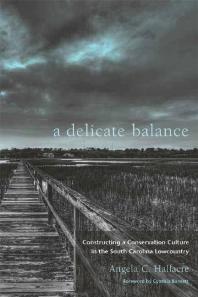A Delicate Balance Constructing A Conservation Culture In The South Carolina Lowcountry 1st Edition Angela C Halfacre Cynthia Barnett