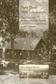 New Deal New Landscape The Civilian Conservation Corps And South Carolinas State Parks 1st Edition Tara Mitchell Mielnik