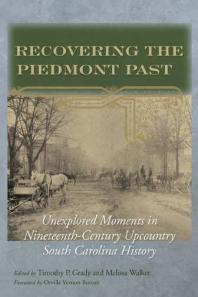 Recovering The Piedmont Past Unexplored Moments In Nineteenthcentury Upcountry South Carolina History 1st Edition Timothy P Grady Melissa A Walker