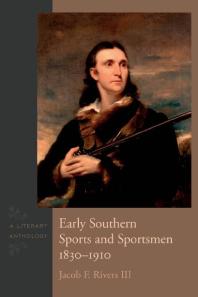 Early Southern Sports And Sportsmen 18301910 A Literary Anthology 1st Edition Iii Jacob F Rivers