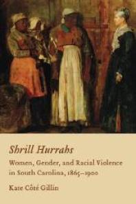 Shrill Hurrahs Women Gender And Racial Violence In South Carolina 18651900 1st Edition Kate Ct Gillin