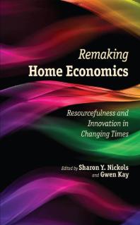 Remaking Home Economics Resourcefulness And Innovation In Changing Times 1st Edition Sharon Y Nickols Gwen Kay