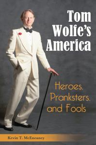 Tom Wolfes America Heroes Pranksters And Fools Heroes Pranksters And Fools Kevin T Mceneaney
