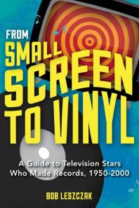 From Small Screen To Vinyl A Guide To Television Stars Who Made Records 19502000 Bob Leszczak