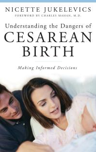 Understanding The Dangers Of Cesarean Birth Making Informed Decisions Nicette Jukelevics