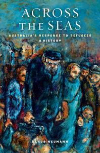 Across The Seas Australias Response To Refugees A History 1st Edition Klaus Neumann