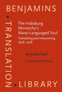 The Habsburg Monarchys Manylanguaged Soul Translating And Interpreting 18481918 1st Edition Michaela Wolf Kate Sturge