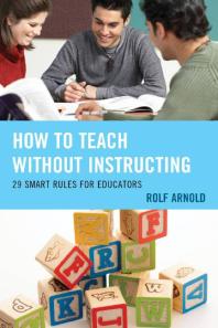 How To Teach Without Instructing 29 Smart Rules For Educators Rolf Arnold