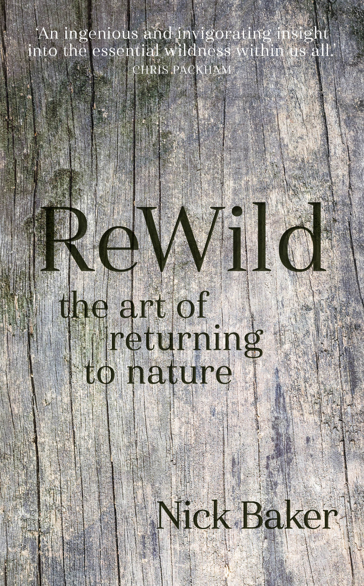 Rewild The Art Of Returning To Nature Nick Baker