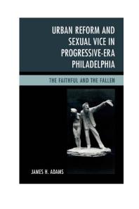 Urban Reform And Sexual Vice In Progressiveera Philadelphia The Faithful And The Fallen James H Adams