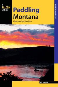Paddling Montana A Guide To The States Best Rivers 3rd Edition Kit Fischer