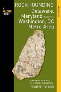 Rockhounding Delaware Maryland And The Washington Dc Metro Area A Guide To The Areas Best Rockhounding Sites Robert Beard