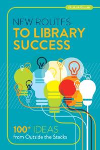 New Routes To Library Success 100 Ideas From Outside The Stacks 1st Edition Elisabeth Doucett Elisabeth Doucett