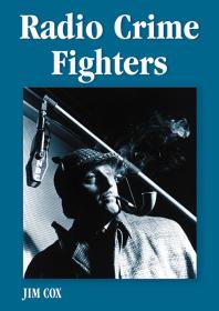 Radio Crime Fighters More Than 300 Programs From The Golden Age 1st Edition Jim Cox