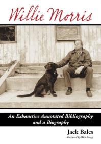 Willie Morris An Exhaustive Annotated Bibliography And A Biography 1st Edition Jack Bales Rick Bragg