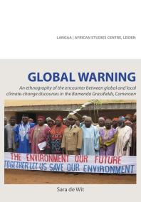 Global Warning An Ethnography Of The Encounter Between Global And Local 1st Edition Sara De Wit