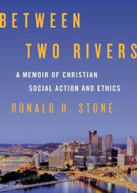 Between Two Rivers A Memoir Of Christian Social Action And Ethics Ronald H Stone