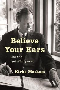 Believe Your Ears Life Of A Lyric Composer Kirke Mechem