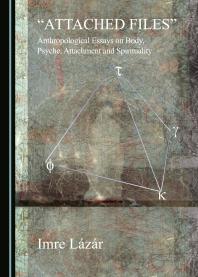 Attached Files Anthropological Essays On Body Psyche Attachment And Spirituality 1st Edition Imre Lzr