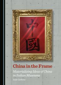 China In The Frame Materialising Ideas Of China In Italian Museums 1st Edition Iside Carbone
