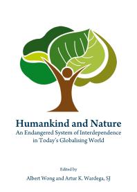 Humankind And Nature An Endangered System Of Interdependence In Todays Globalising World 1st Edition Albert Wong Artur Wardega