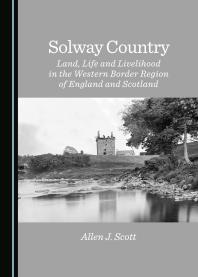 Solway Country Land Life And Livelihood In The Western Border Region Of England And Scotland 1st Edition Allen J Scott