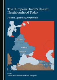 The European Unions Eastern Neighbourhood Today Politics Dynamics Perspectives 1st Edition Valentin Naumescu Dan Dungaciu